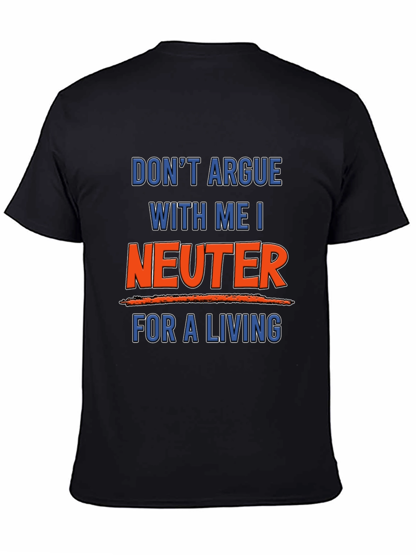 Black Don't Argue With Me I Neuter For A Living T-Shirt view 4