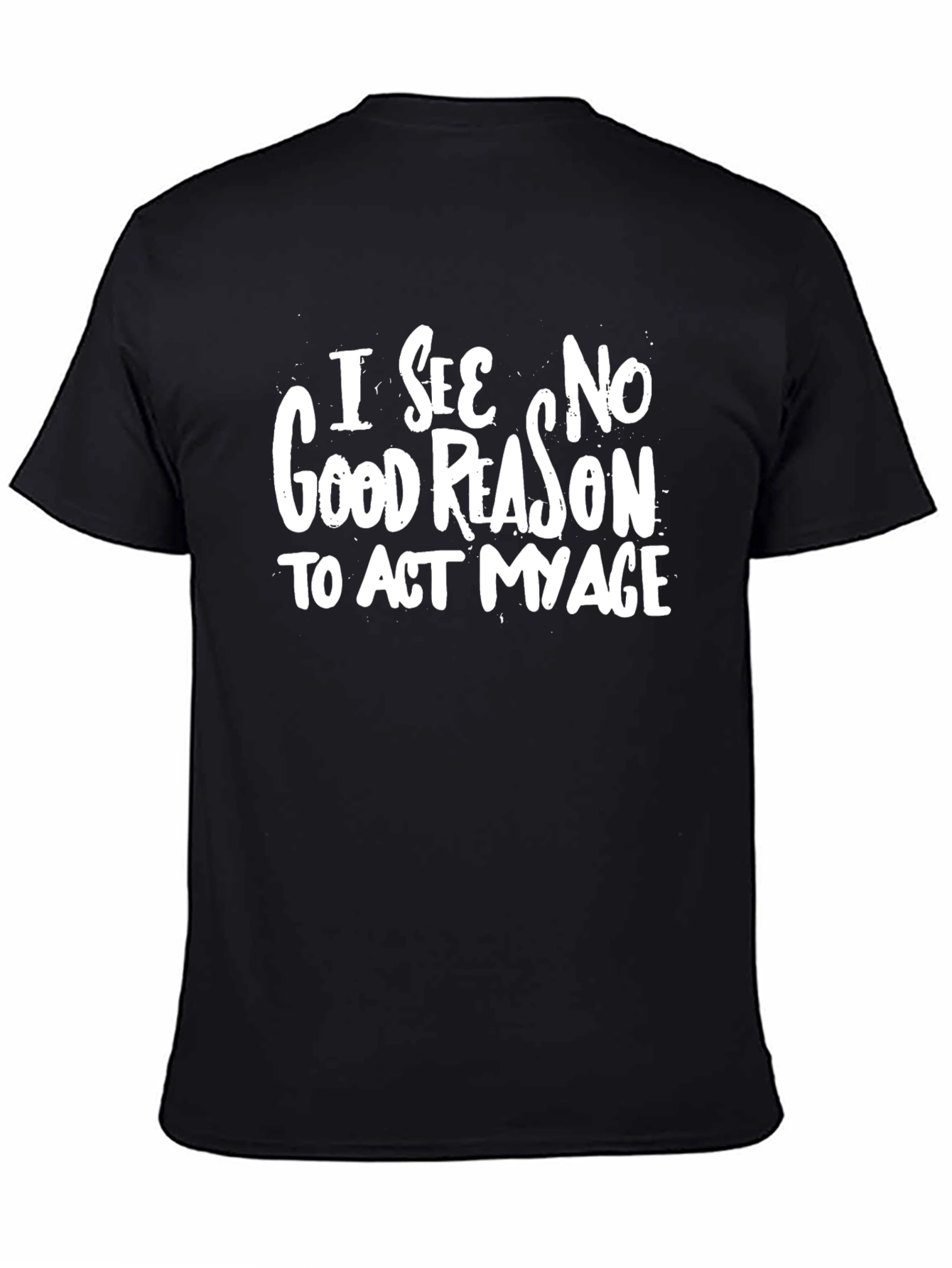 Black I See No Good Reason To Act My Age Graphic T-Shirt view 4