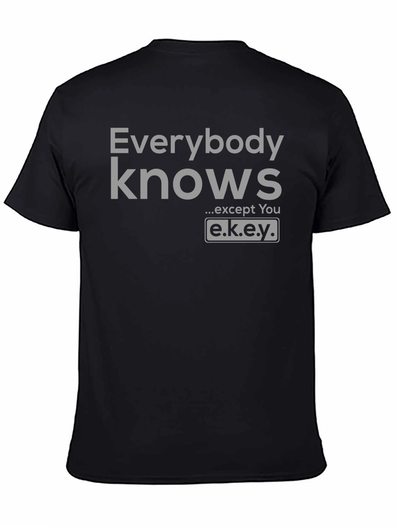 Black Everybody Knows T-Shirt - Except You - Novelty Graphic Tee view 4