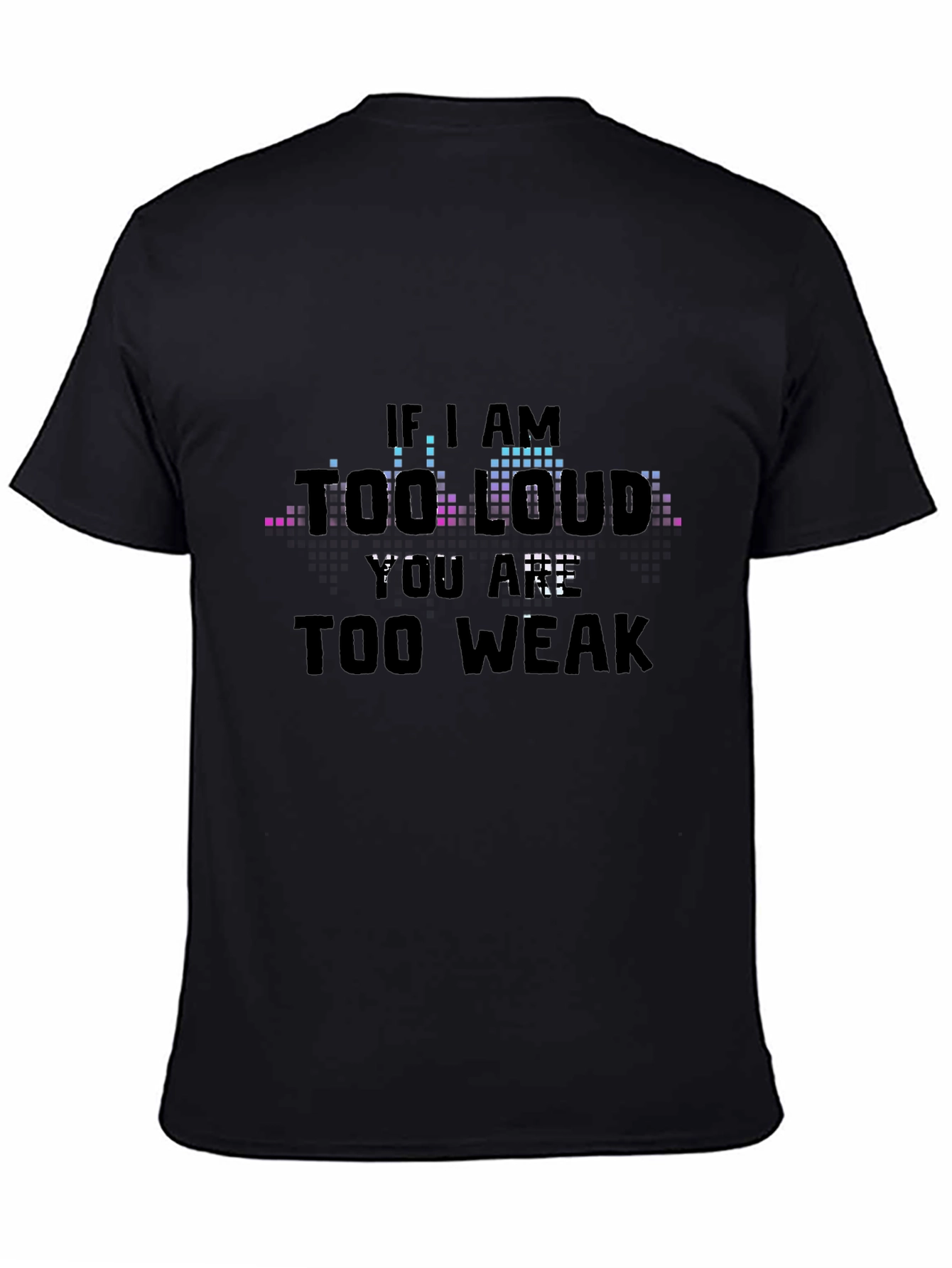 Black If I Am Too Loud - Graphic T-Shirt view 4