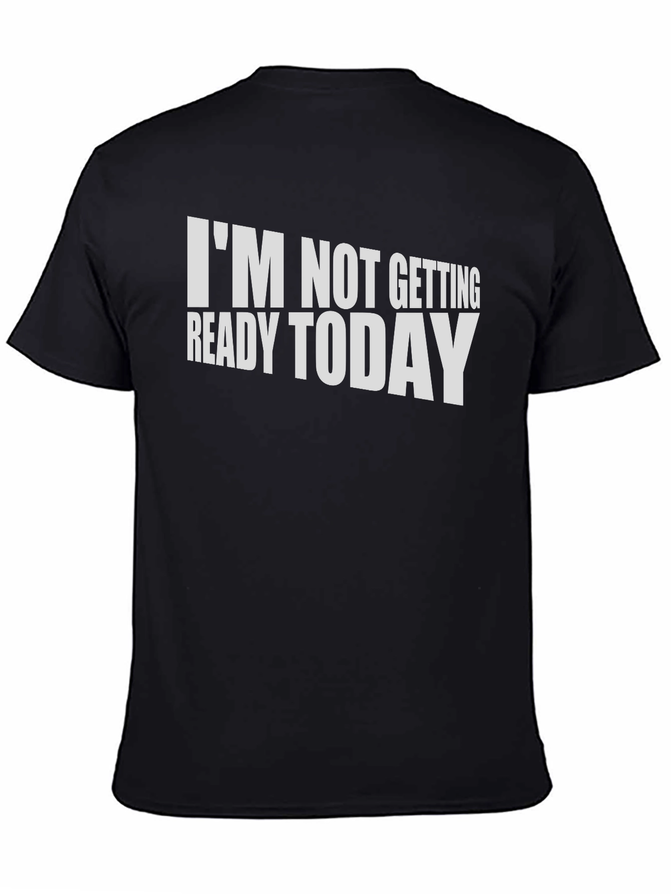 Black Funny "I'm Not Getting Ready Today" T-Shirt view 4