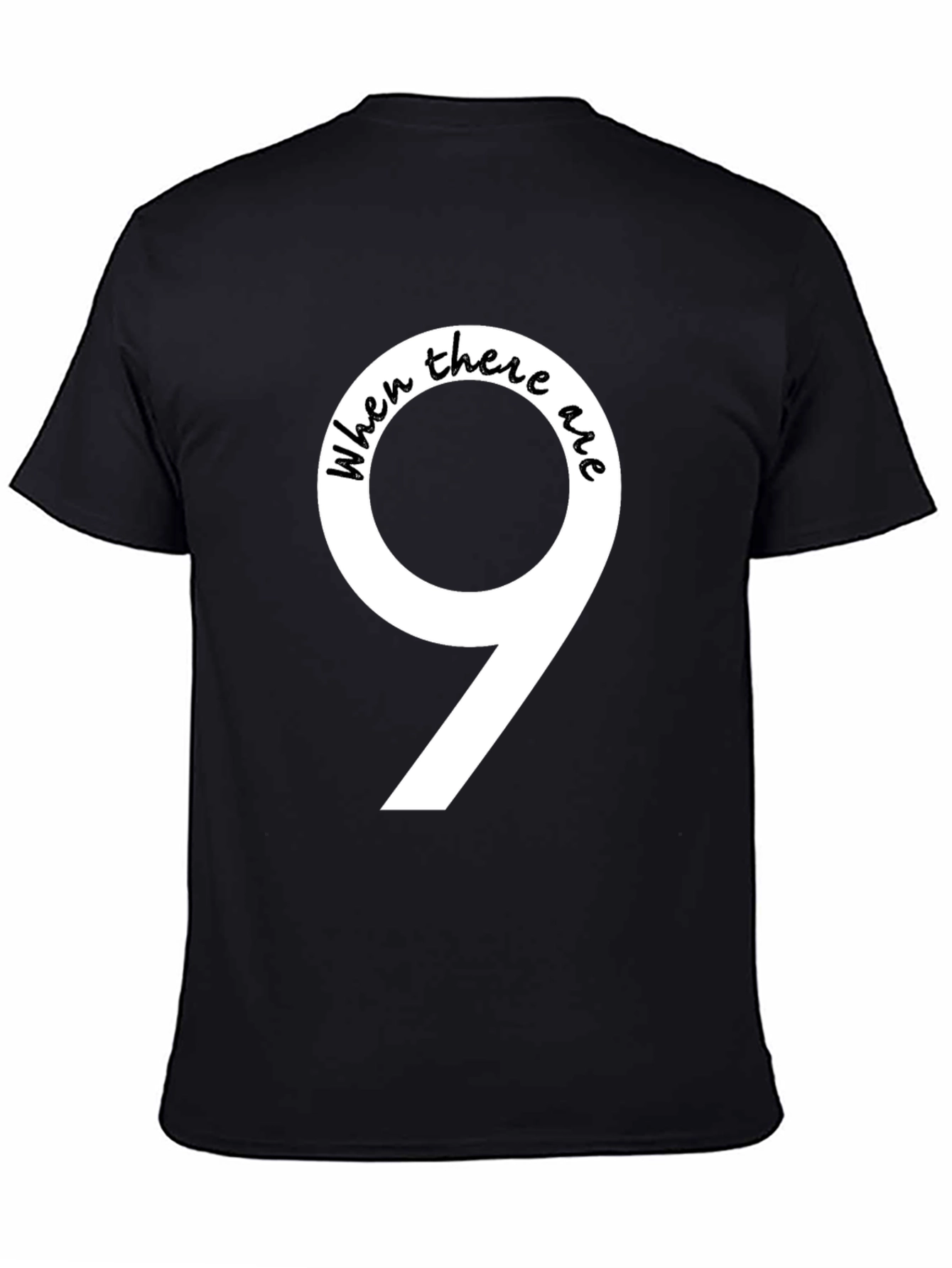 Black When There Are 9 Funny T-Shirt view 4