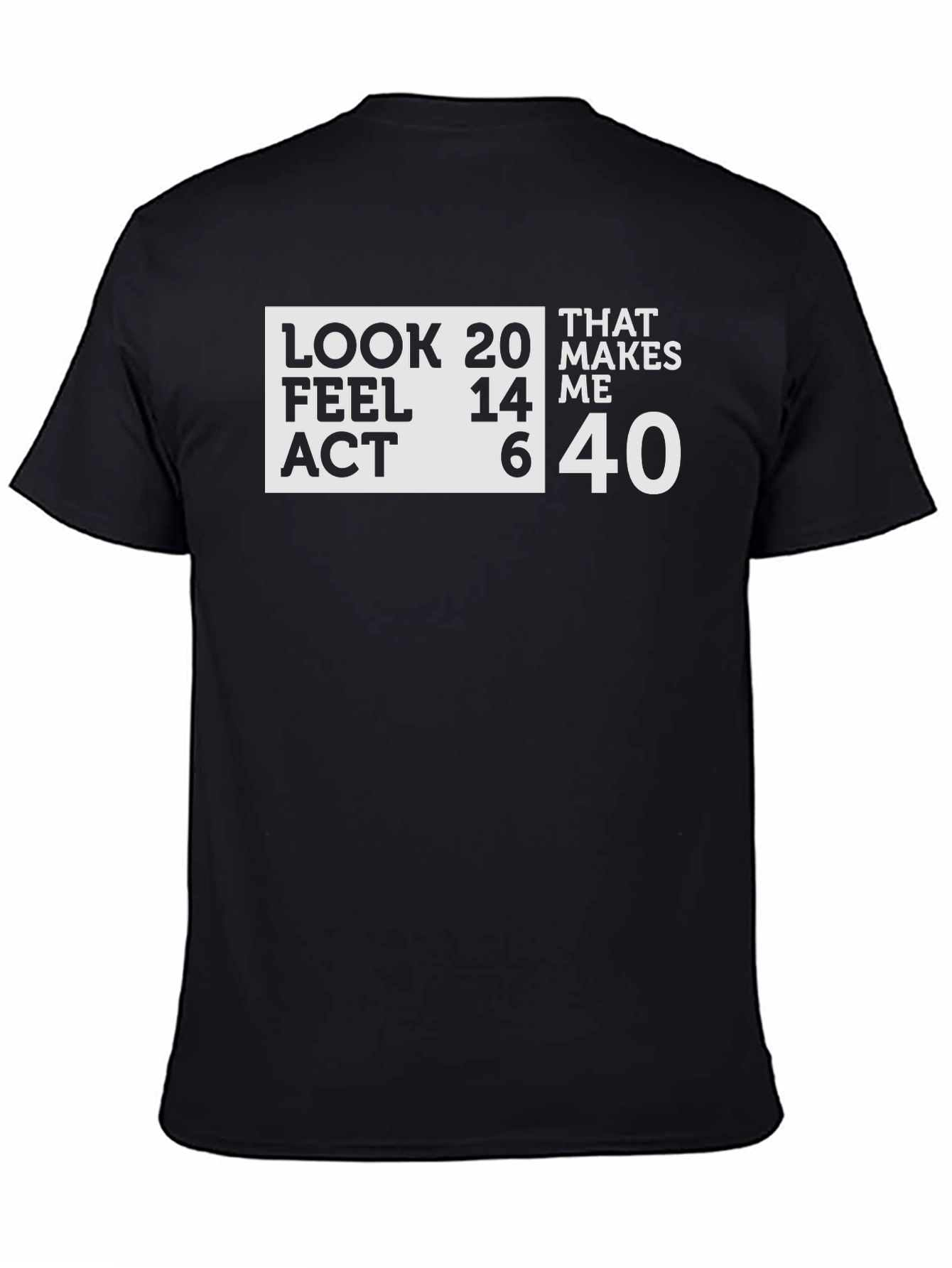 Black Funny 40th Birthday T-Shirt: Look 20, Feel 14, Act 6 view 4