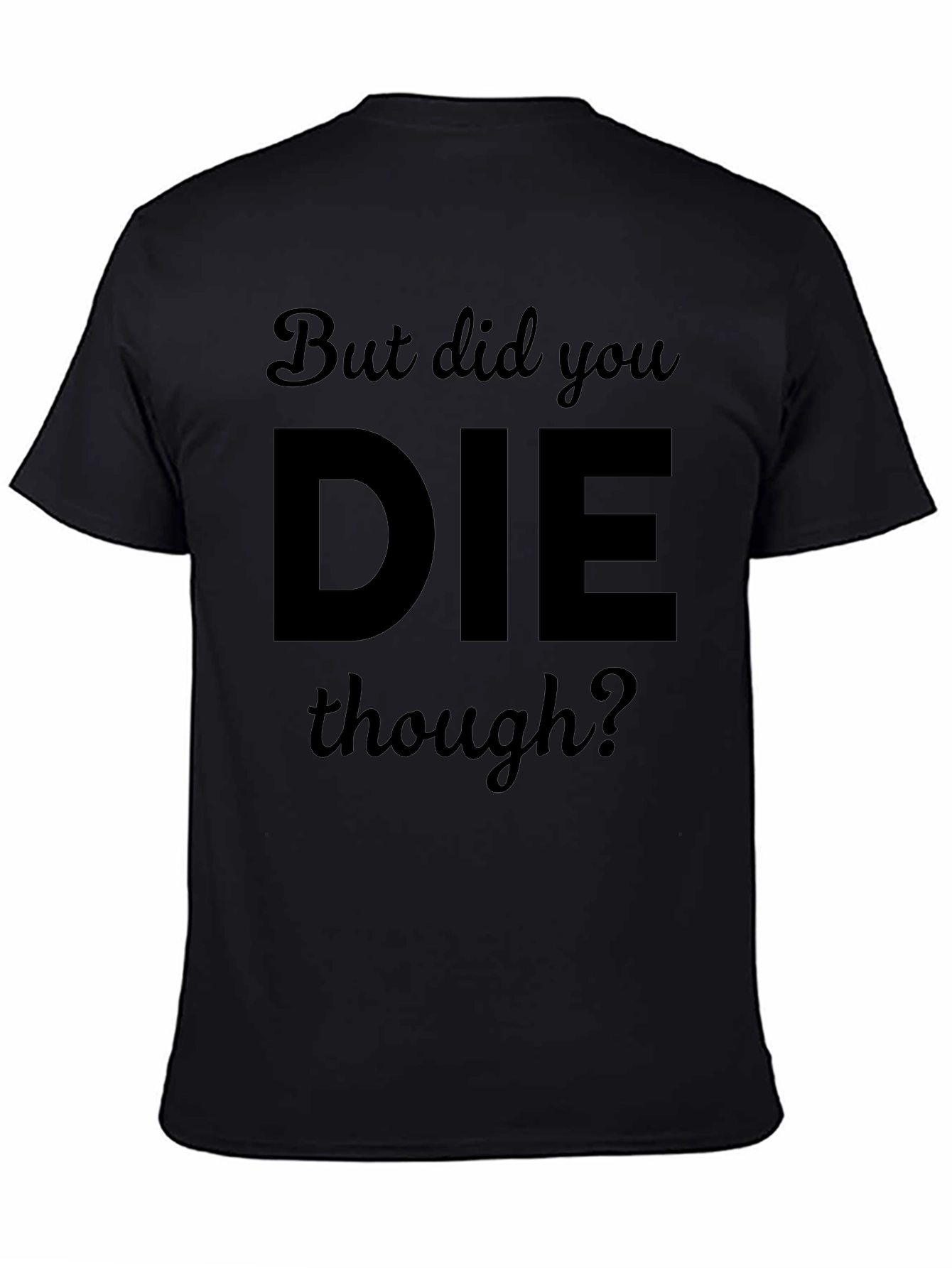 Black But Did You DIE Though? Black T-Shirt view 4