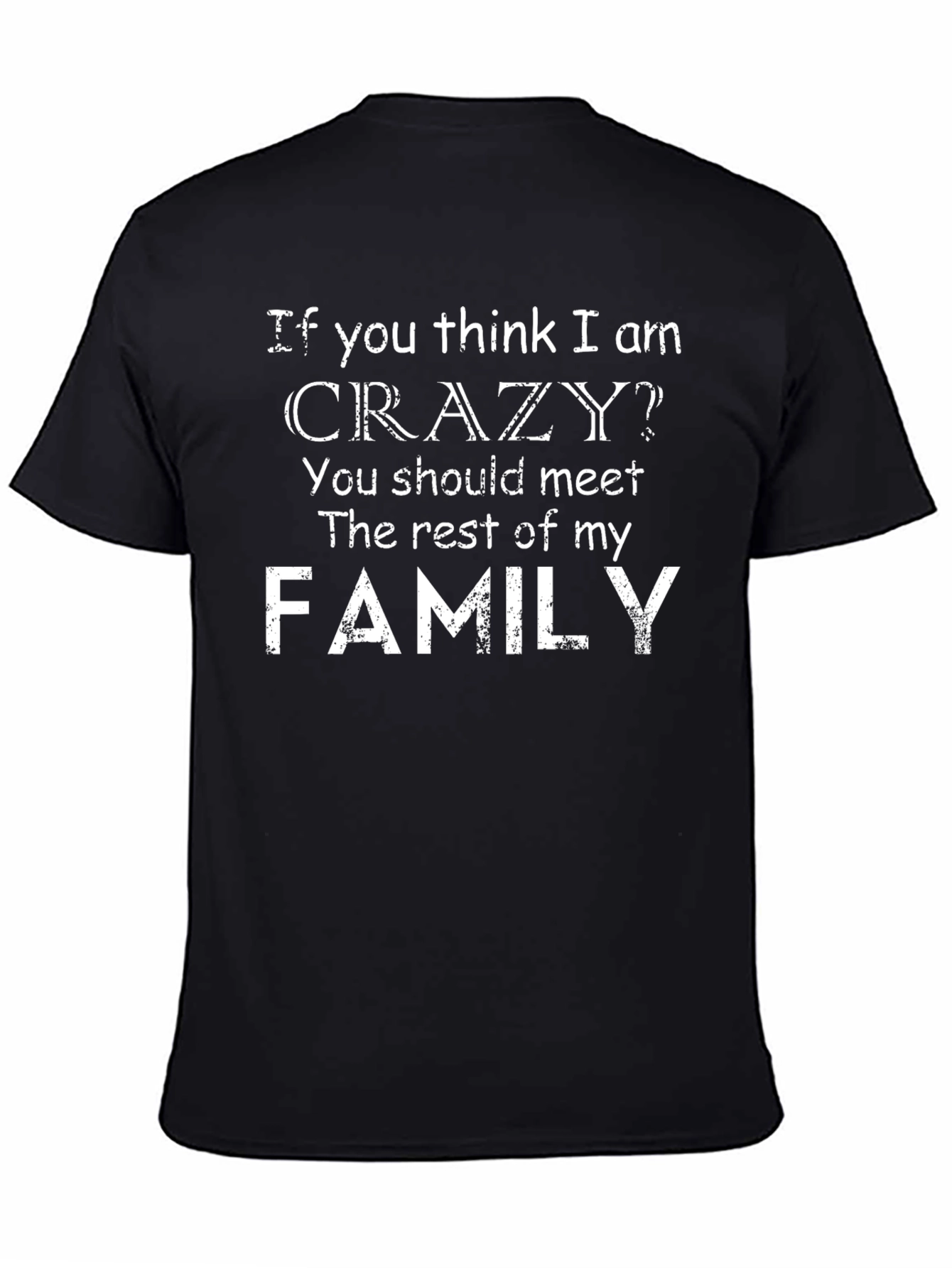 Black Funny Family T-Shirt - If You Think I Am Crazy? view 4