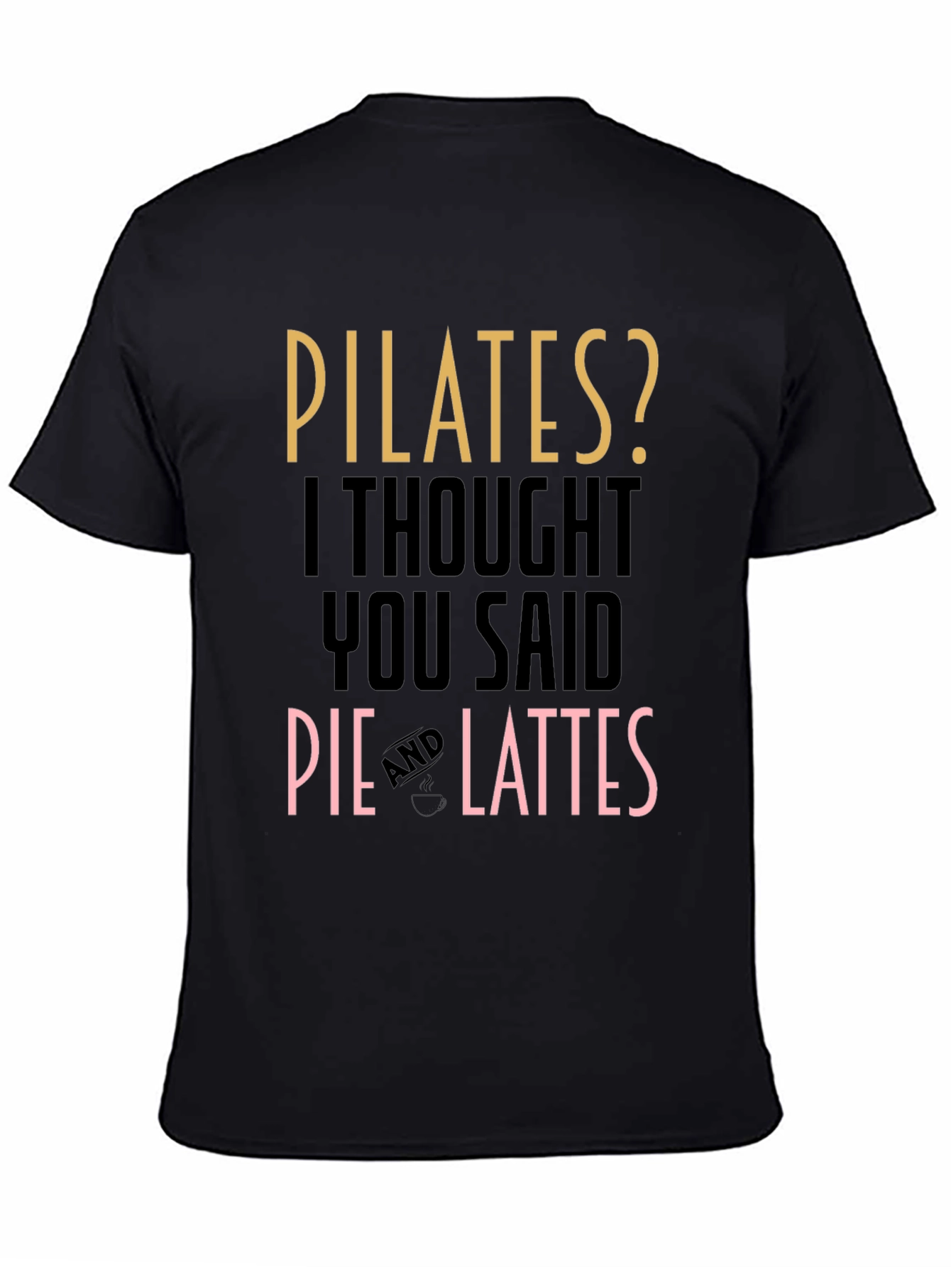 Black Pilates? Pie and Lattes Funny T-Shirt view 4