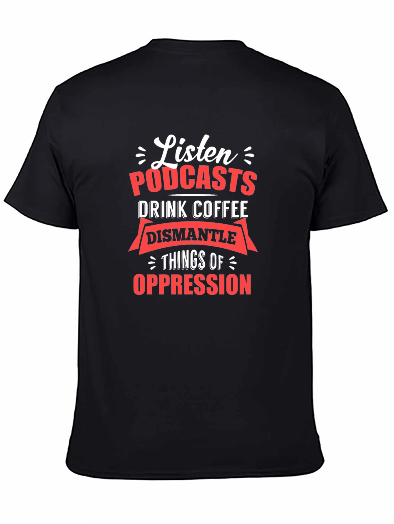 Black Listen Podcasts, Drink Coffee, Dismantle Oppression T-Shirt view 4