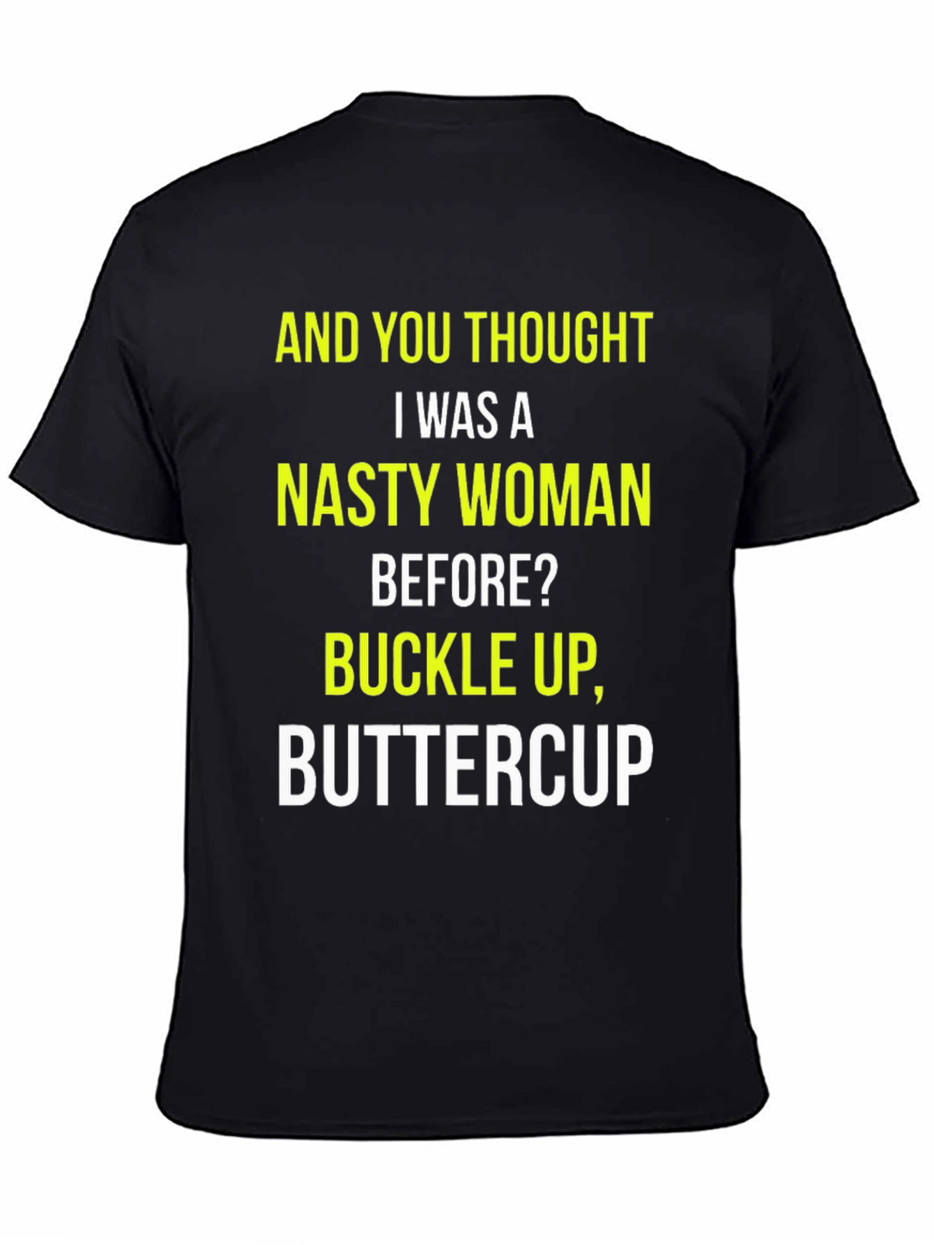 Nasty Woman Graphic Tee - Buckle Up, Buttercup! - 4