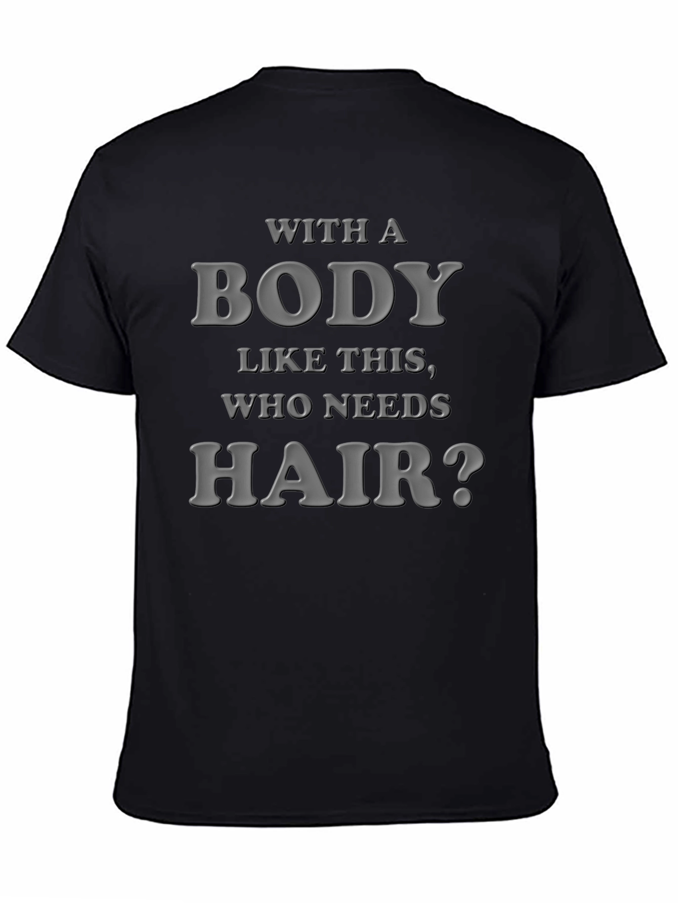 Black Funny Bald Guy T-Shirt: "With a Body Like This, Who Needs Hair?" view 4