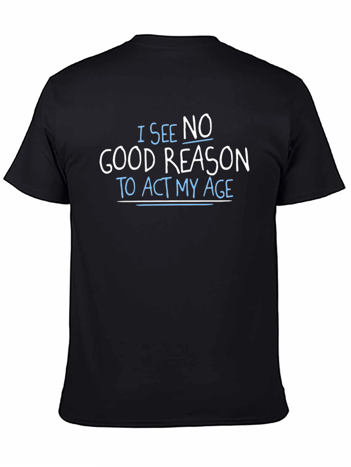 Black Funny Graphic T-Shirt - I See No Good Reason to Act My Age view 4