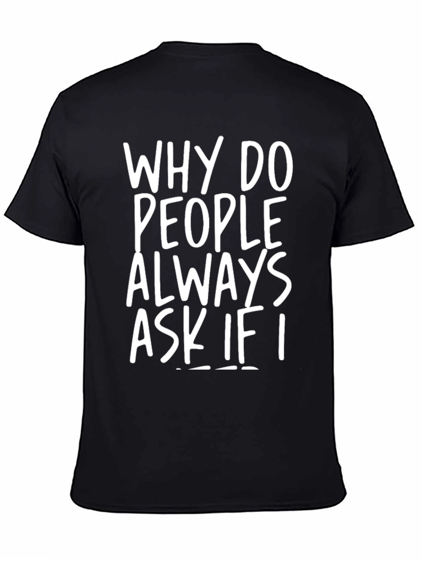 Black Why Do People Always Ask If I... T-Shirt view 4