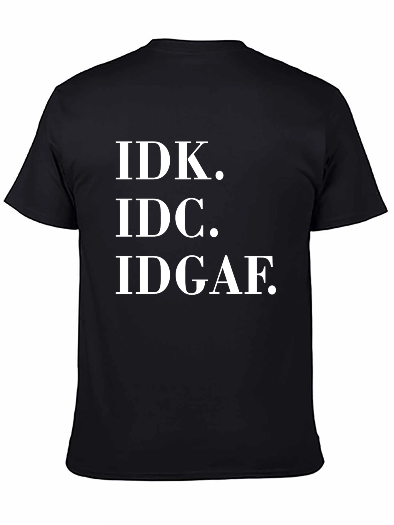 Black IDK IDC IDGAF T-Shirt - Funny Sarcastic Tee view 4