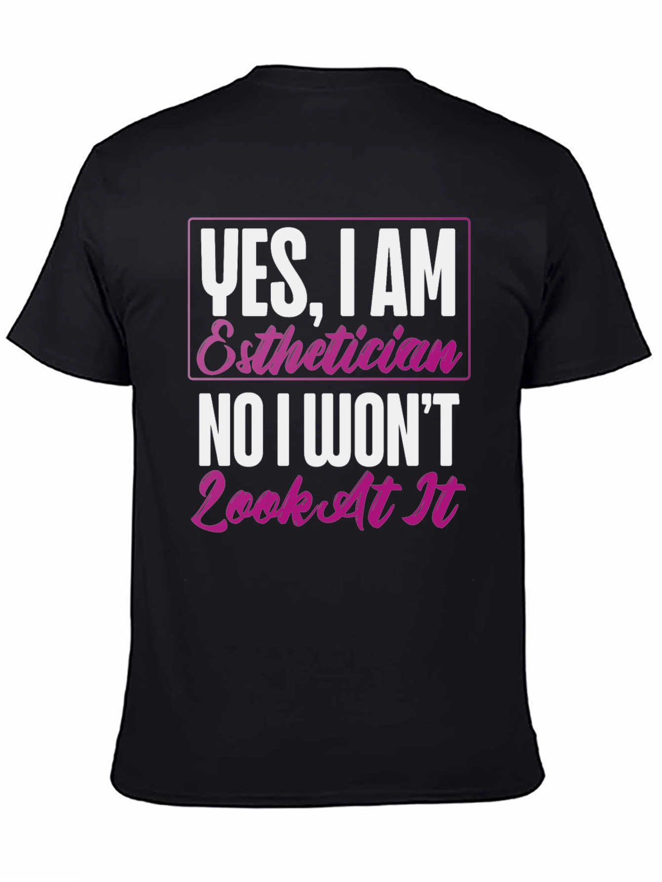 Black Esthetician T-Shirt: Yes, I Am, No I Won't Look At It view 4