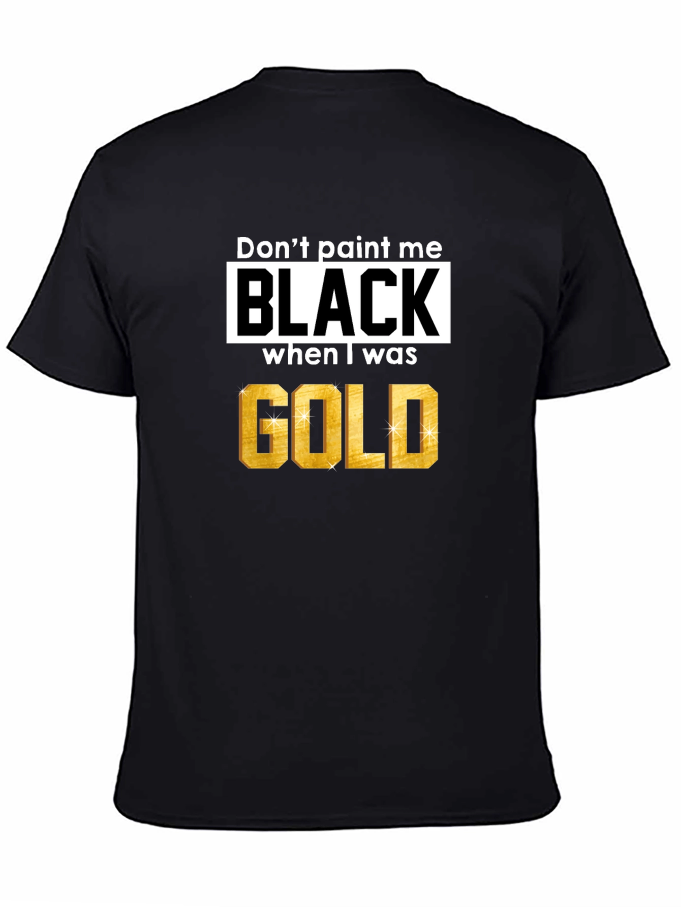 Black Don't Paint Me Black When I Was Gold T-Shirt view 4