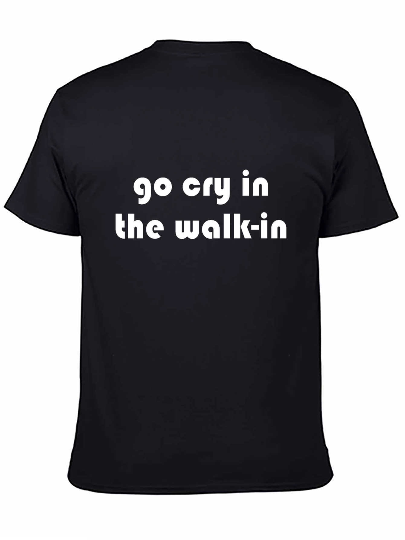Black Go Cry In The Walk-In T-Shirt - Funny Work Humor Tee view 4