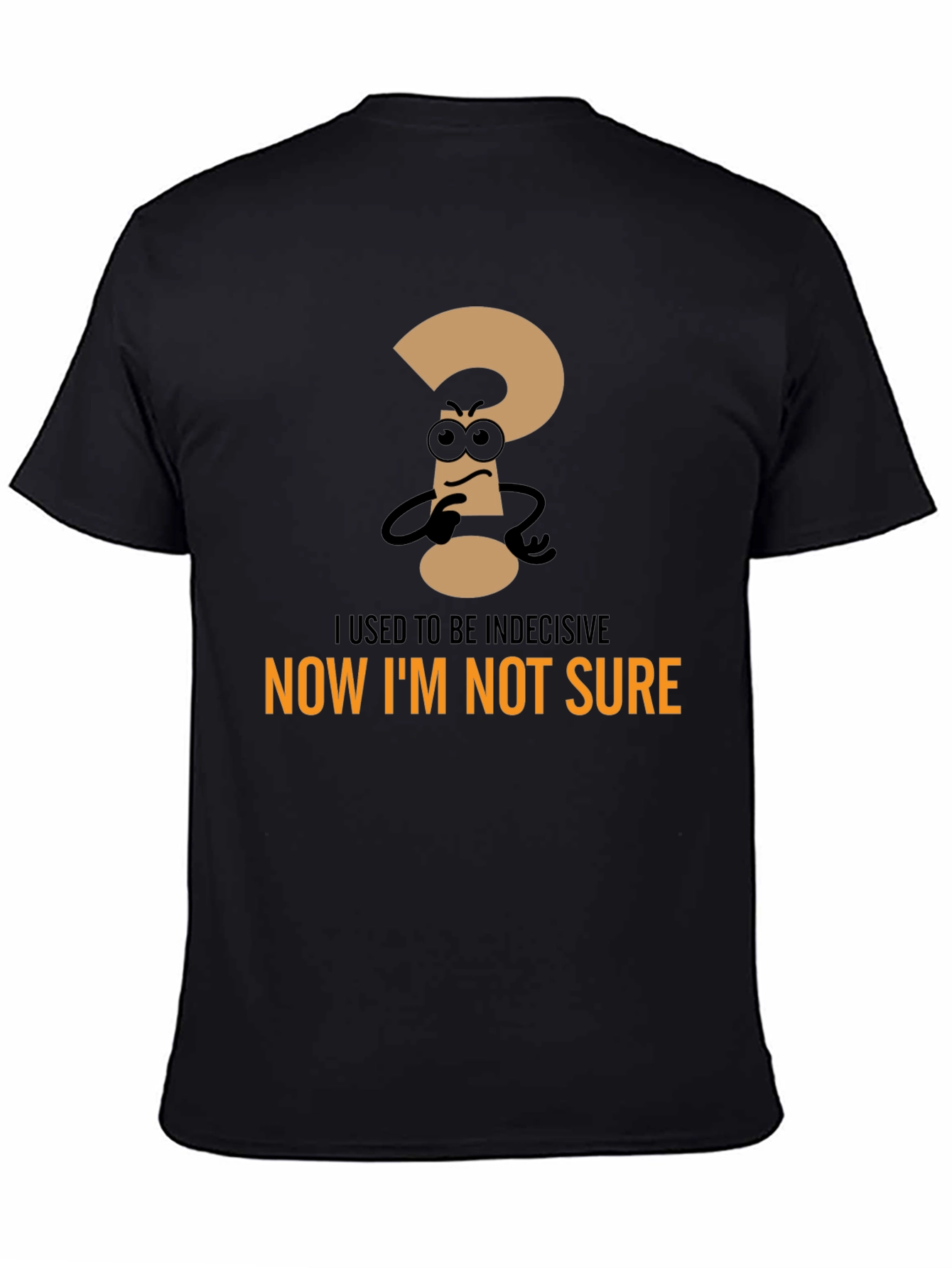 Black Indecisive? Black T-Shirt: Now I'm Not Sure view 4