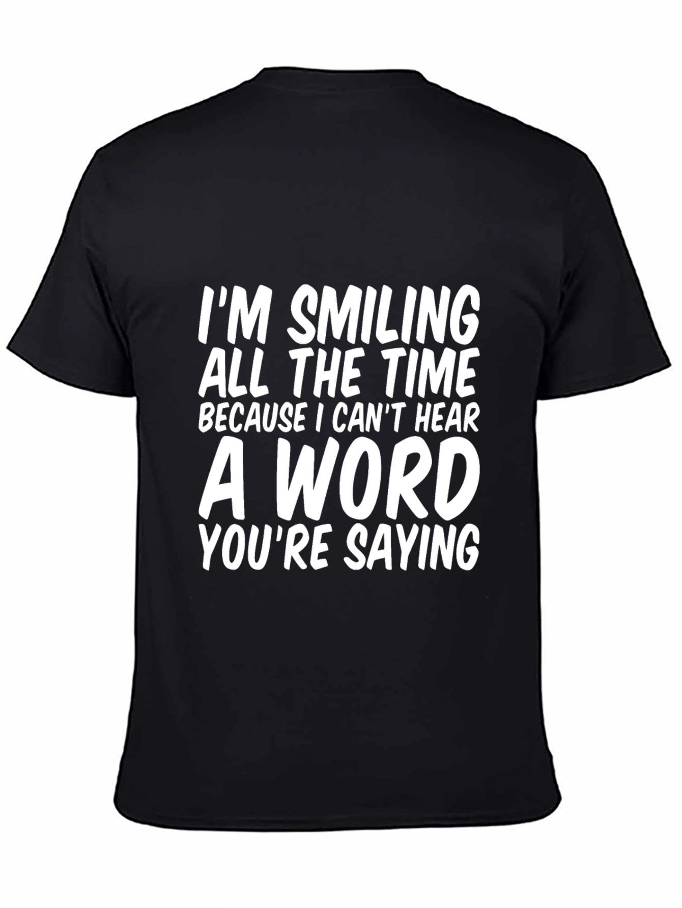 Black Funny T-Shirt: I'm Smiling Because I Can't Hear view 4