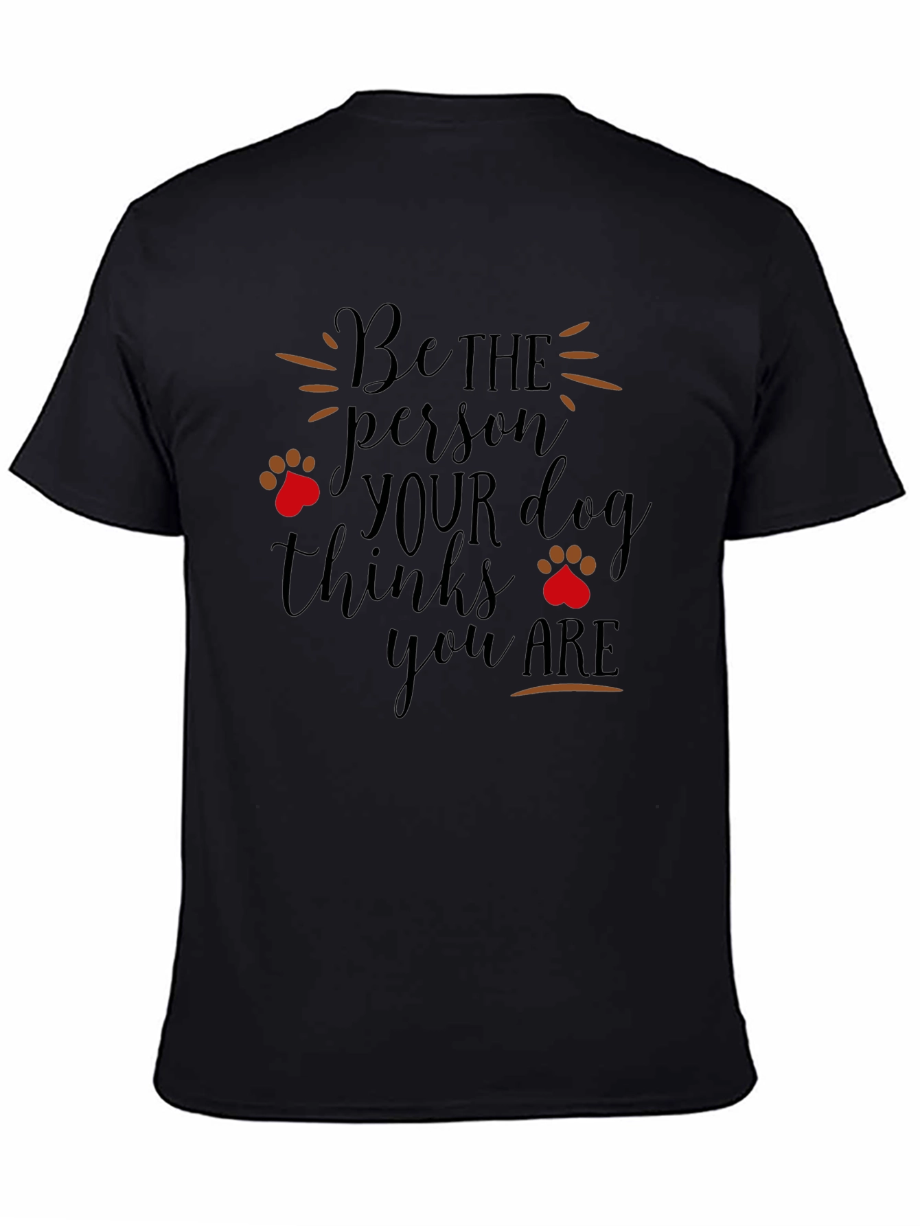 Dog Lover T-Shirt: Be the Person Your Dog Thinks You Are - 4