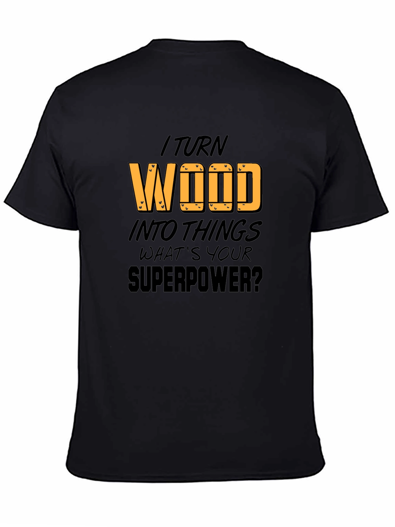 Black I Turn Wood Into Things T-Shirt view 4