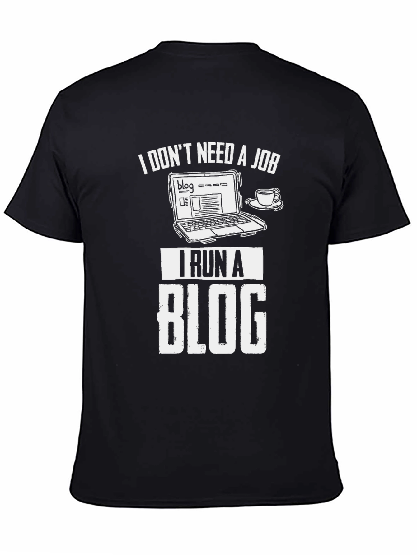 Black I Don't Need a Job I Run a Blog T-Shirt view 4