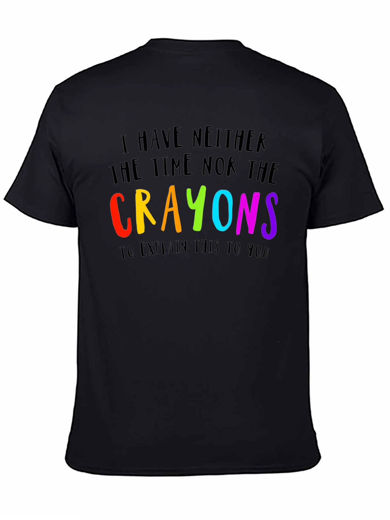 Black I Have Neither the Time Nor Crayons Funny T-Shirt view 4