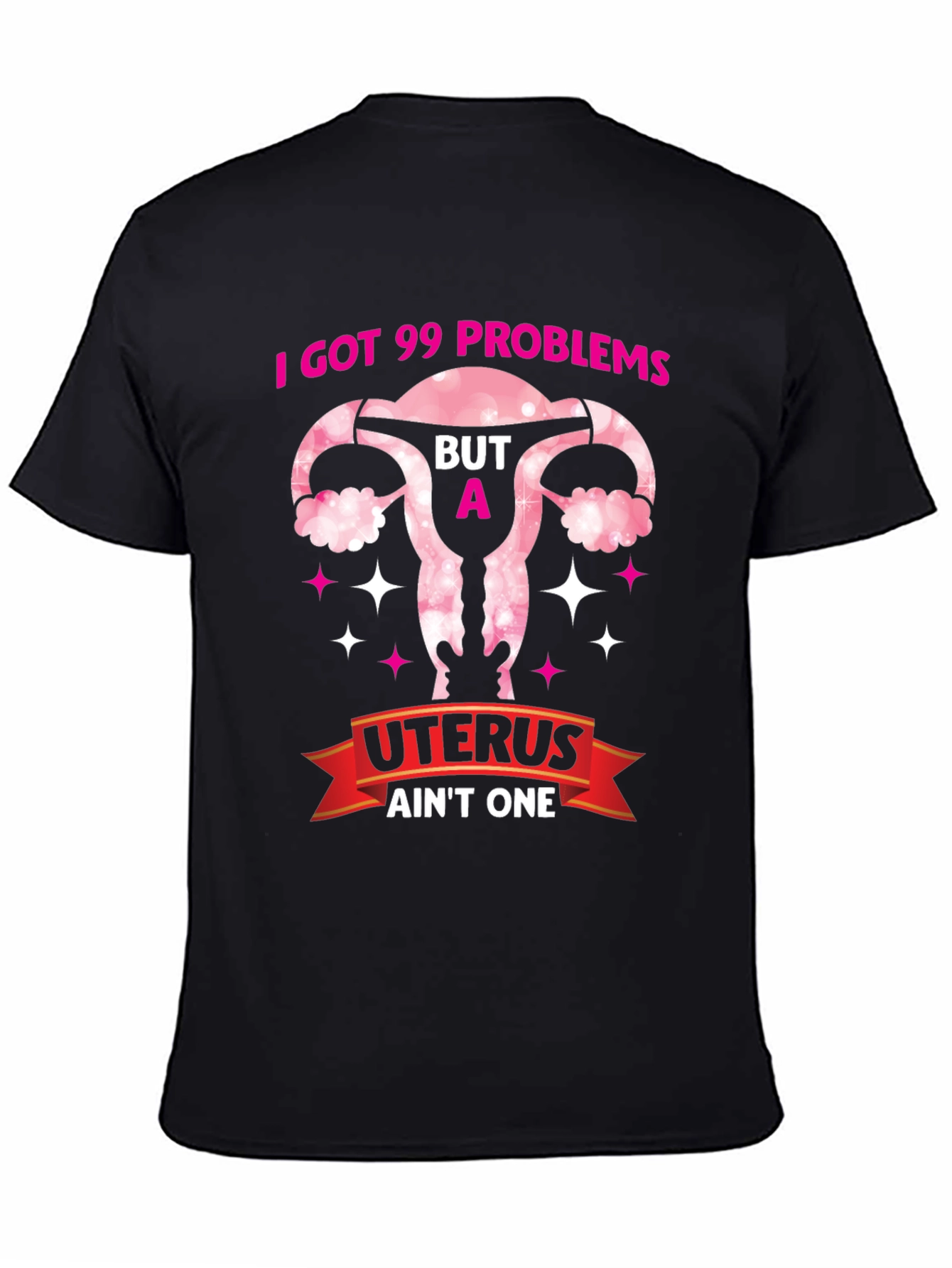 I Got 99 Problems Uterus T-Shirt - Pro Choice Tee - 4
