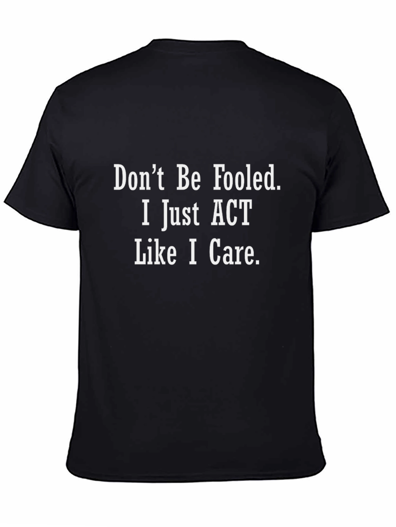 Black Don't Be Fooled T-Shirt - I Just ACT Like I Care Black Tee view 4