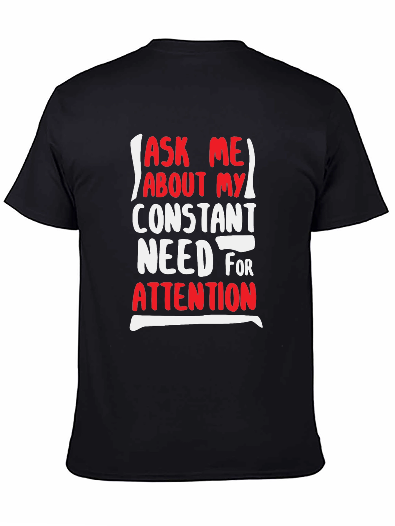 Black Attention-Grabbing Graphic Tee - Ask Me About My Need For Attention view 4