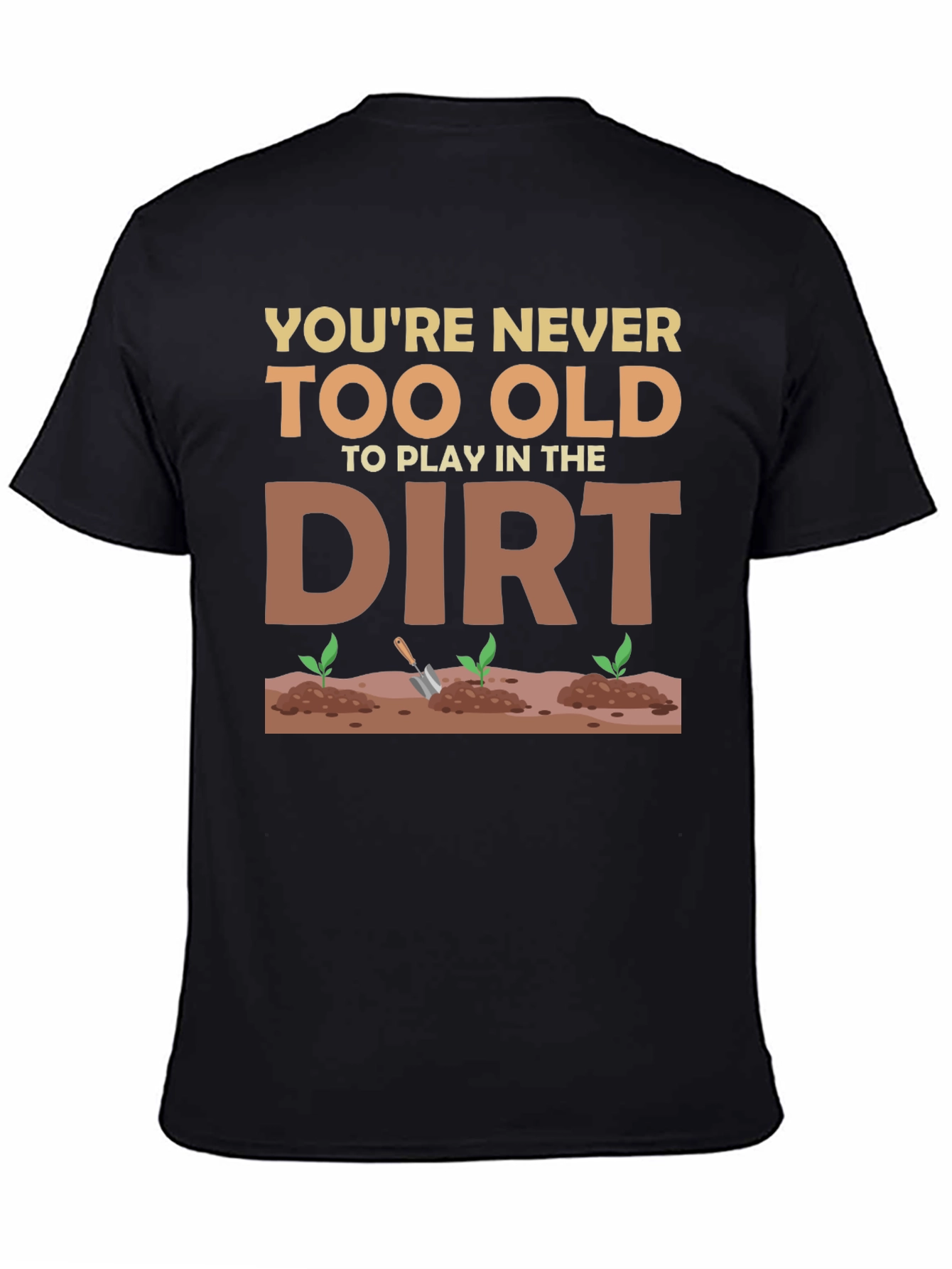 You're Never Too Old To Play In The Dirt T-Shirt - 4