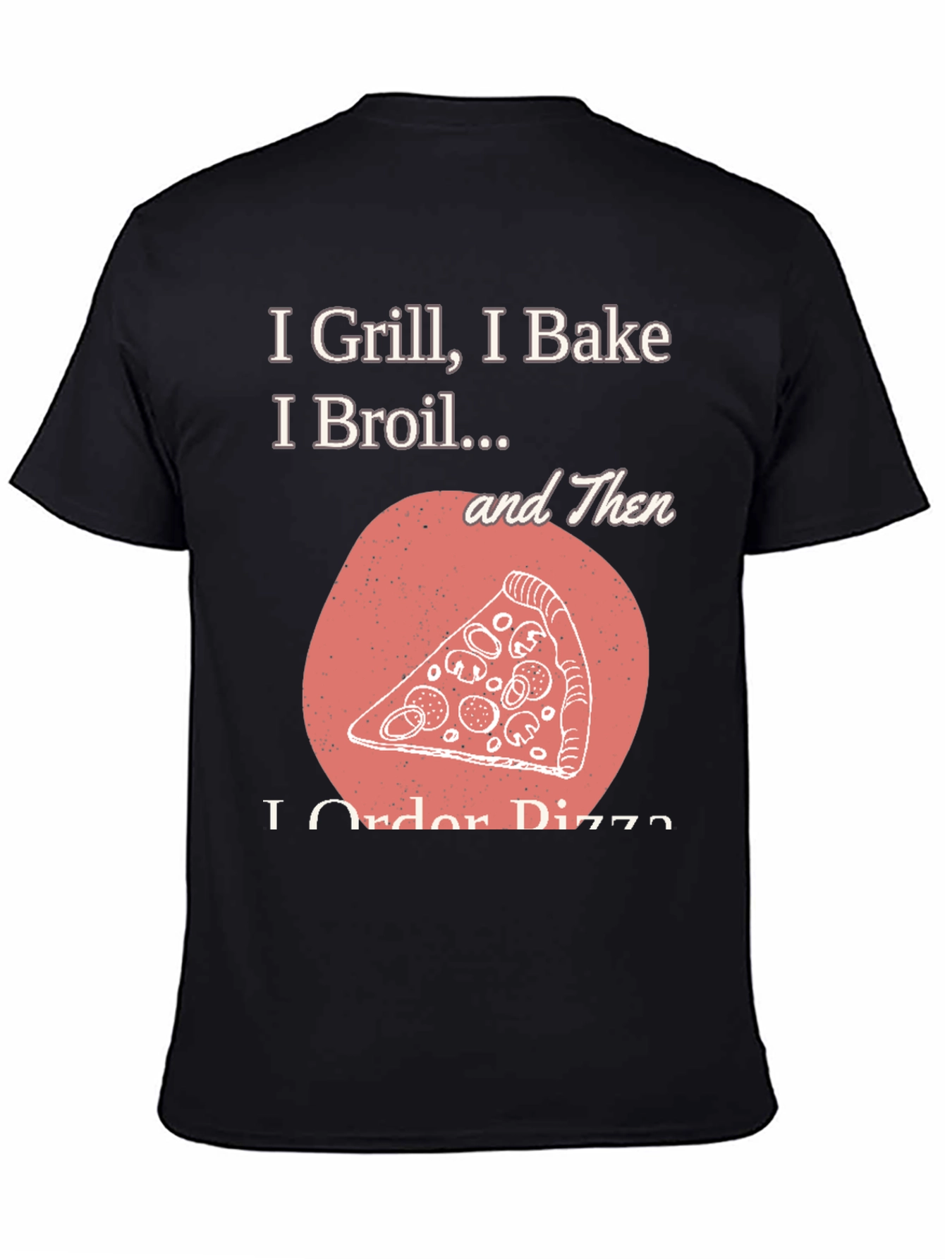 Black I Grill Bake Broil Then I Order Pizza Graphic Tee view 4