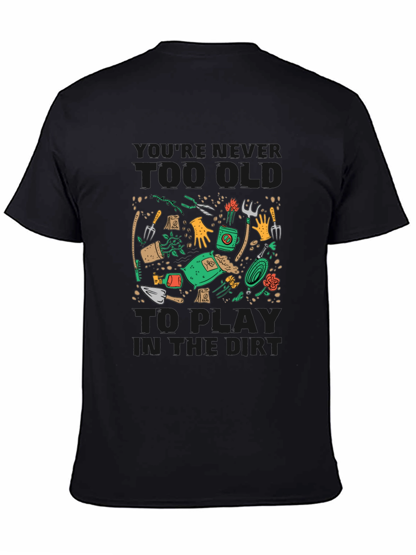Black Gardening T-Shirt: Never Too Old To Play in the Dirt view 4