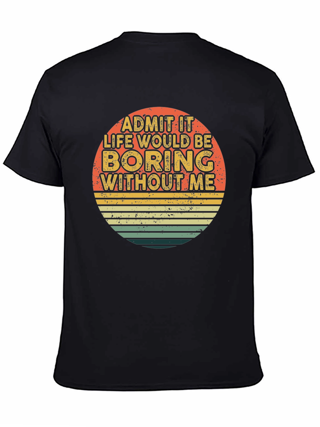 Black Retro Funny T-Shirt - Admit It Life Would Be Boring Without Me view 4
