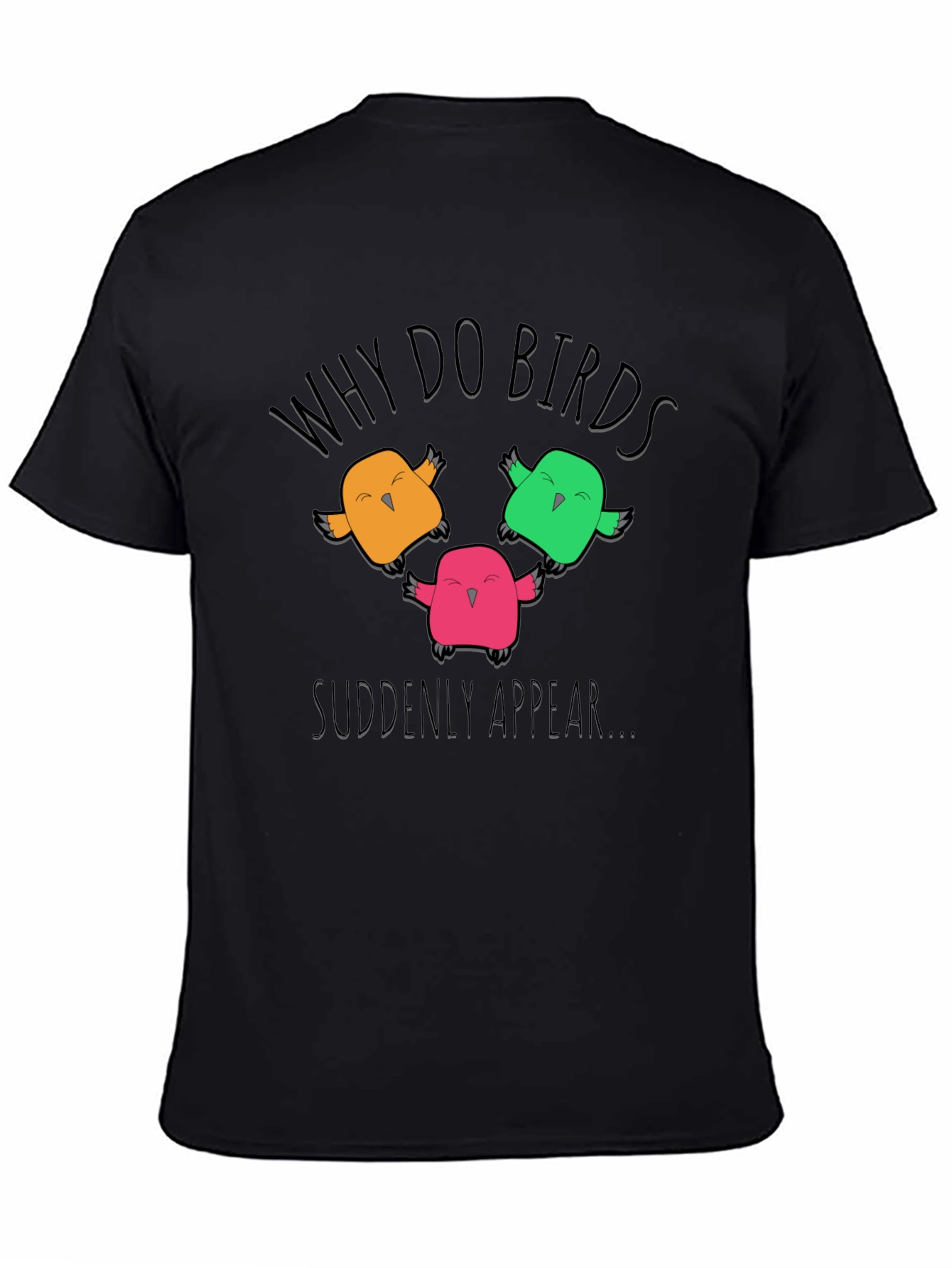 Black Why Do Birds Suddenly Appear T-Shirt view 4