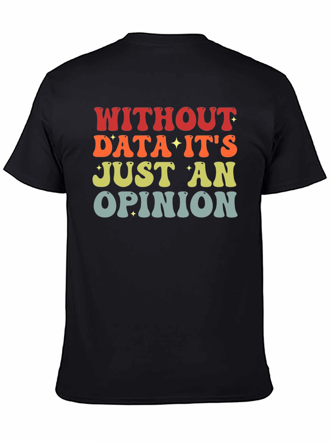 Black Data-Driven T-Shirt: Without Data It's Just an Opinion view 4