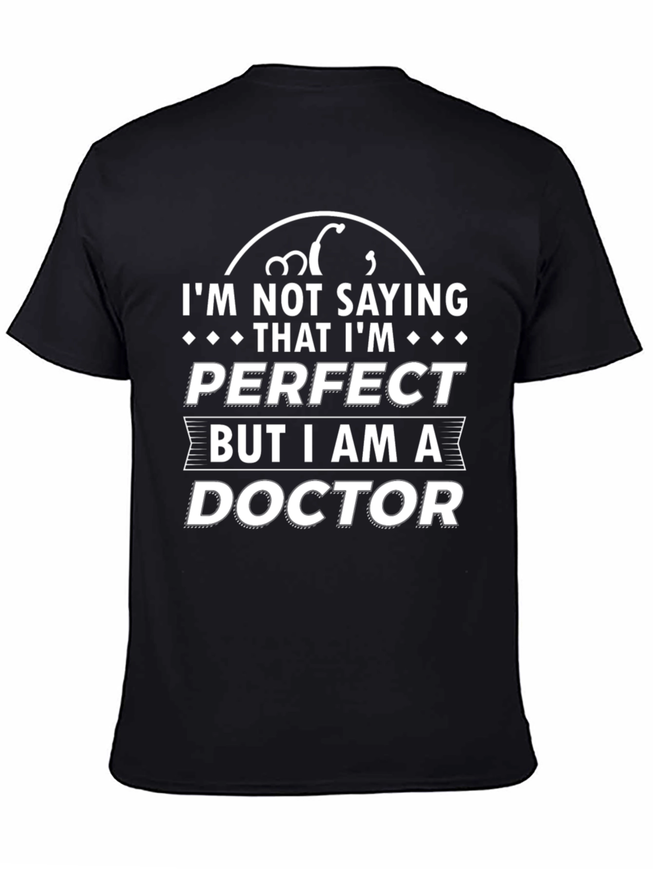 Black I'm Not Saying I'm Perfect, I'm a Doctor T-Shirt view 4