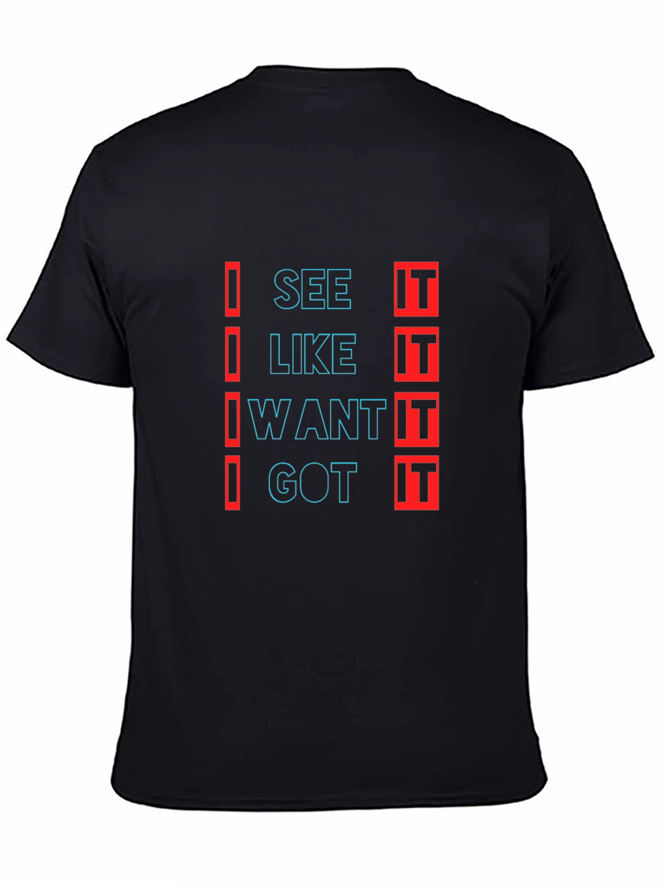 Black Trendy "I See It, I Like It, I Want It, I Got It" Black T-Shirt view 4