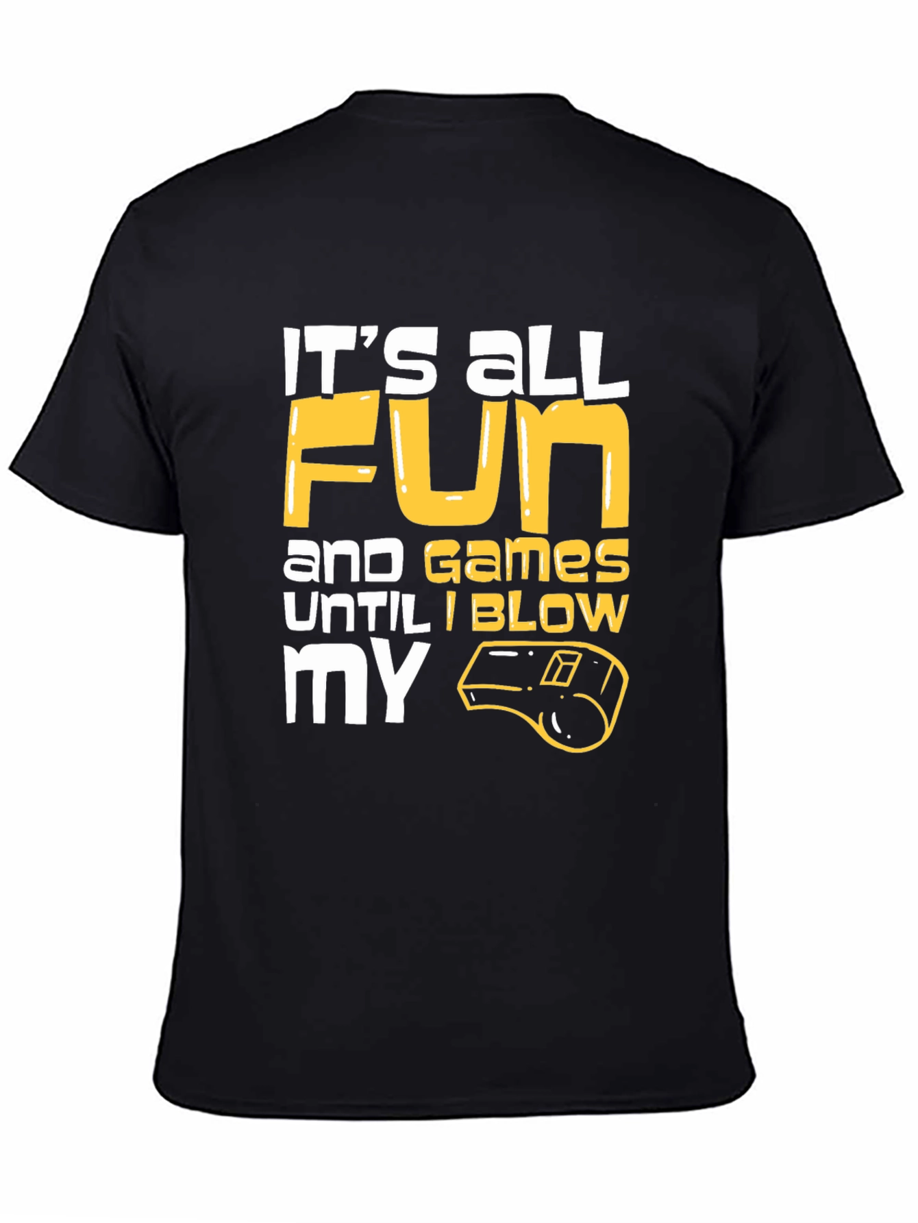 Black Funny Referee T-Shirt: It's All Fun and Games Until I Blow My Whistle view 4