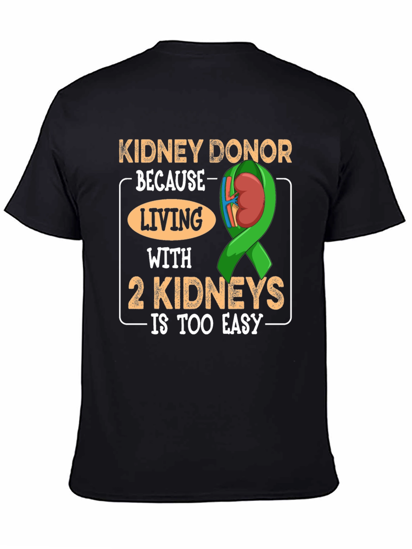 Black Kidney Donor T-Shirt - Living with 2 Kidneys is Too Easy view 4