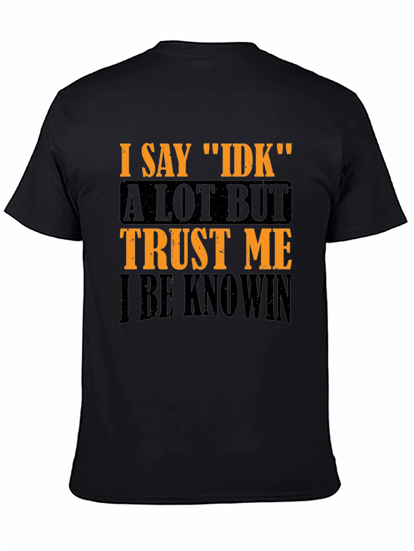 Black I Say IDK Graphic T-Shirt - Funny Sarcastic Tee view 4