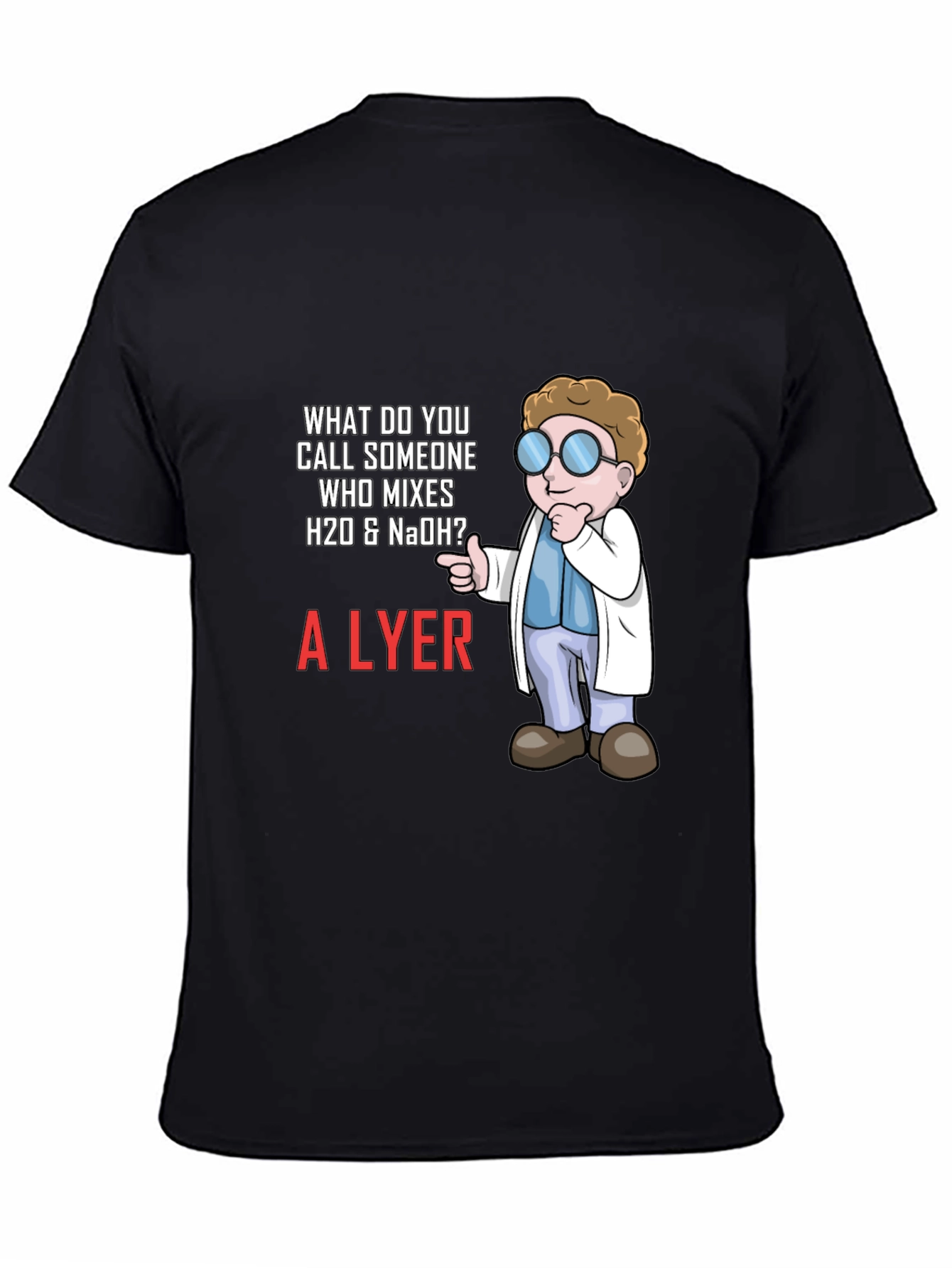 Black Chemistry Humor T-Shirt - What Do You Call Someone Who Mixes H20 & NaOH? view 4