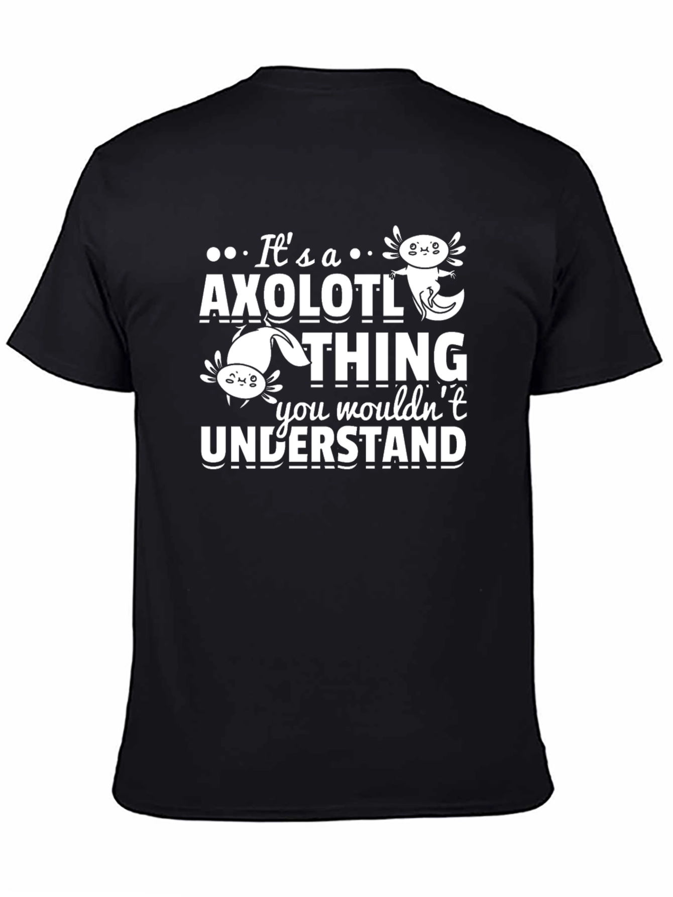 Black It's an Axolotl Thing You Wouldn't Understand T-Shirt view 4