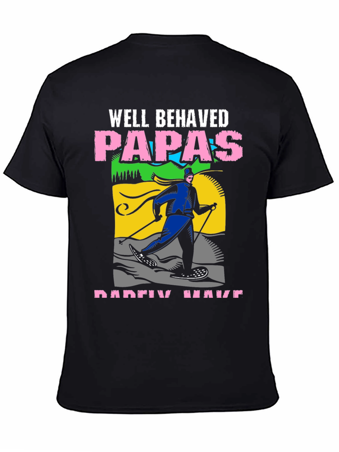 Black Well Behaved Papas Rarely Have T-Shirt view 4