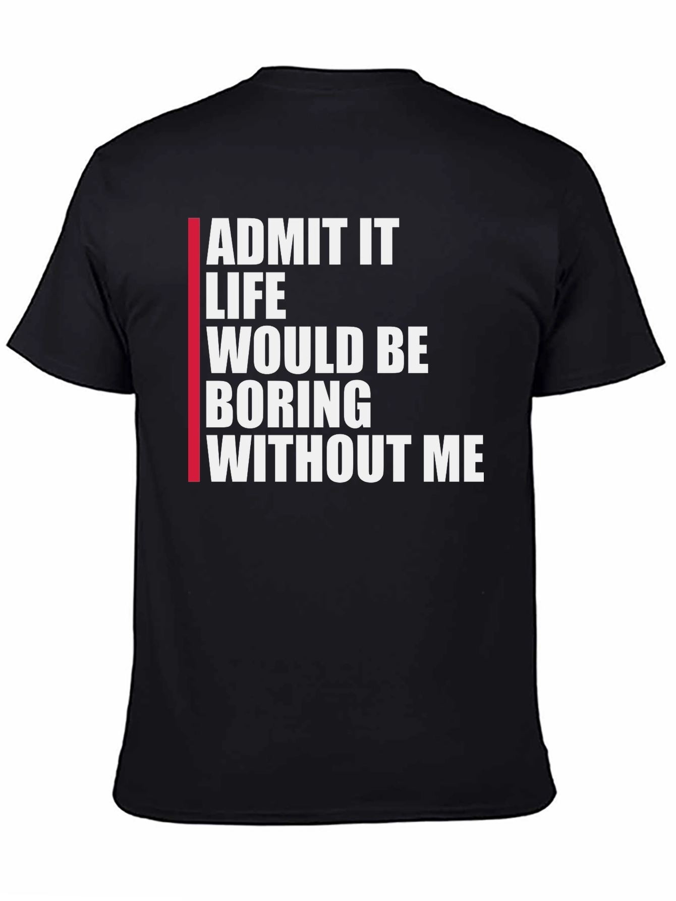 Black Funny Graphic Tee: Admit It Life Would Be Boring Without Me view 4