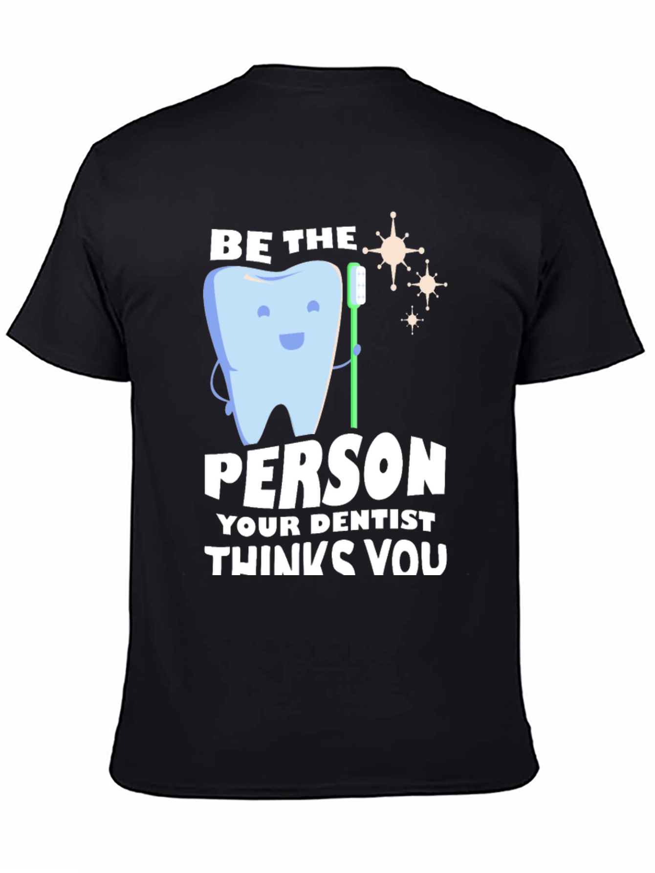 Black Dentist Humor T-Shirt - Be the Person Your Dentist Thinks You Are view 4