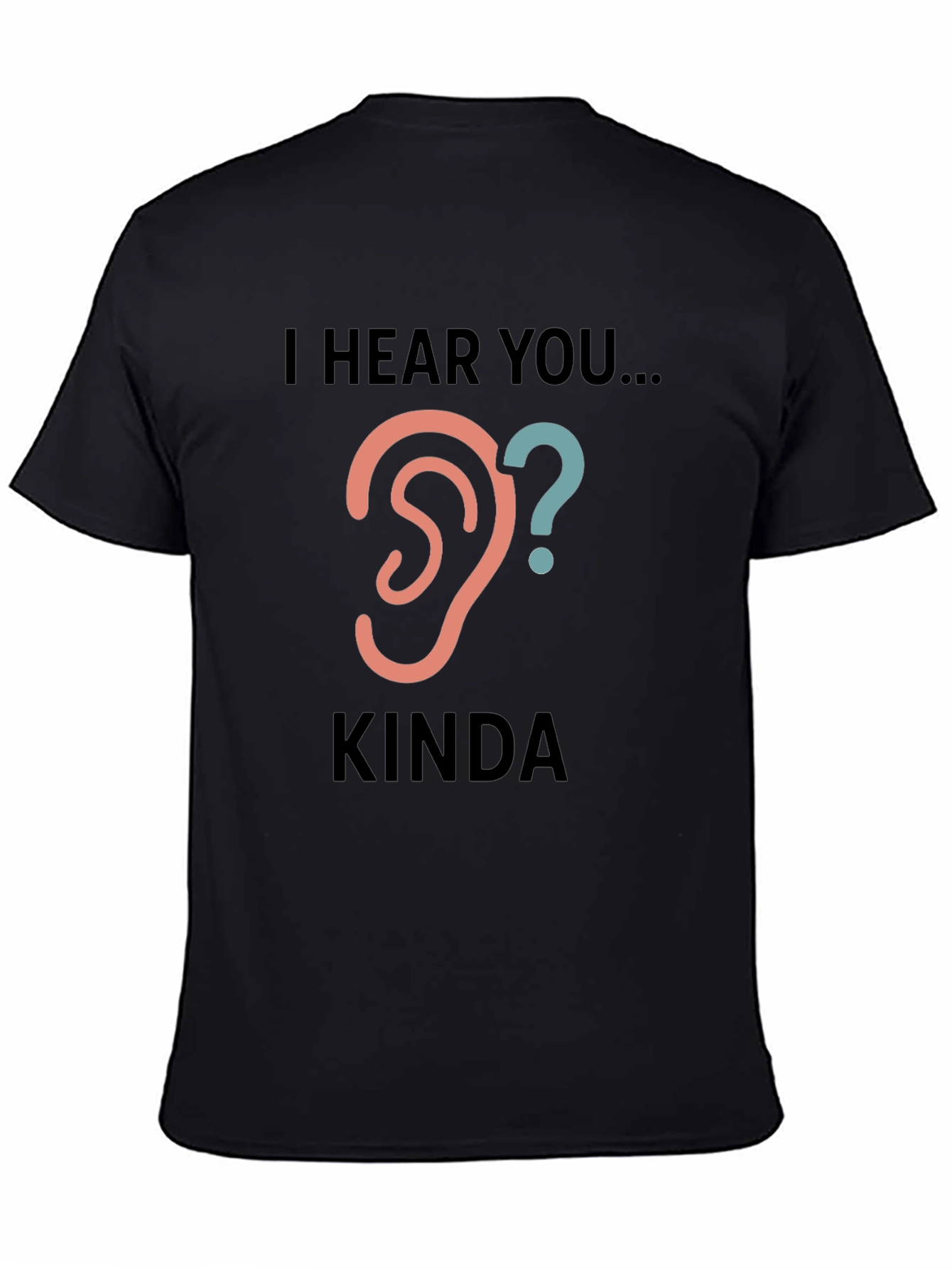 Black I Hear You Kinda Tee - Humorous Graphic T-Shirt view 4