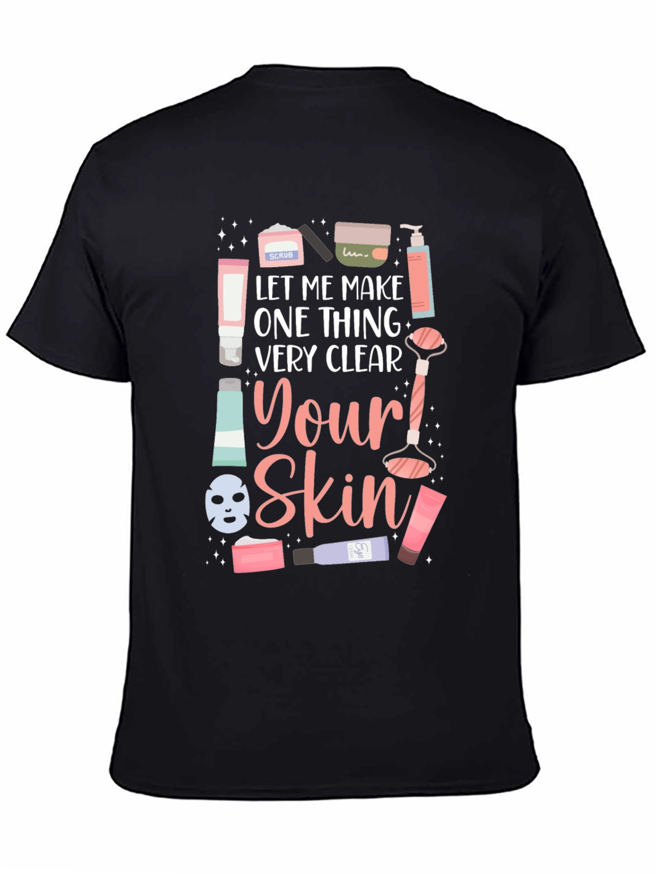 Skincare T-Shirt - Let Me Make One Thing Very Clear - 4