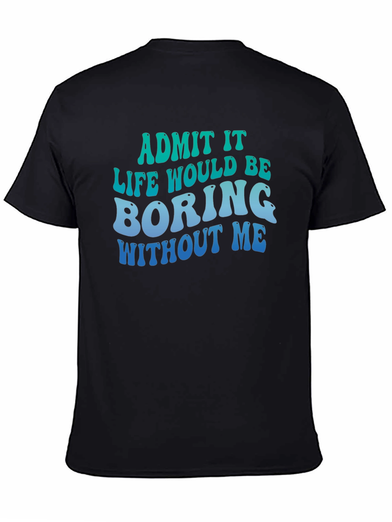 Black Funny Graphic Tee - Life Would Be Boring Without Me view 4