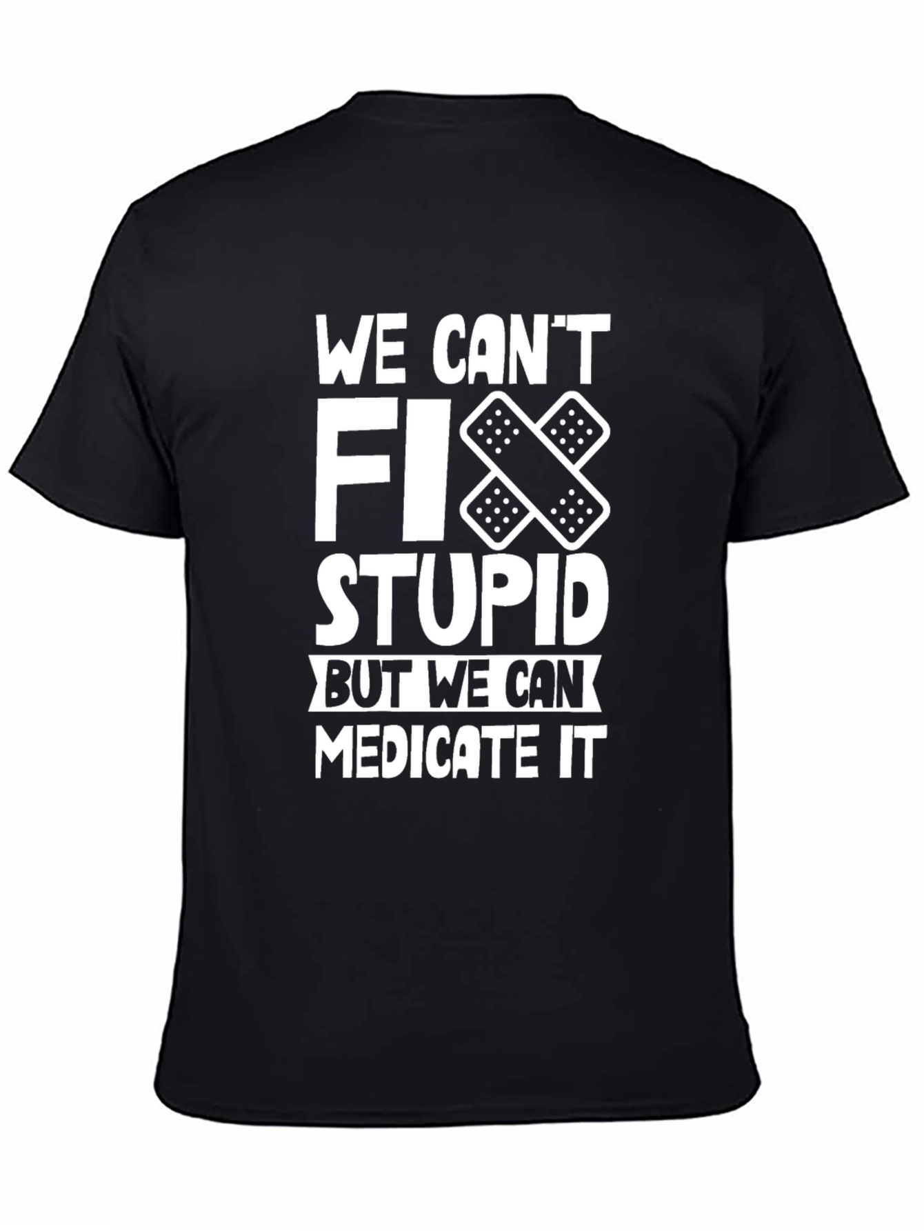 Black Funny T-Shirt: We Can't Fix Stupid, Medicate It view 4