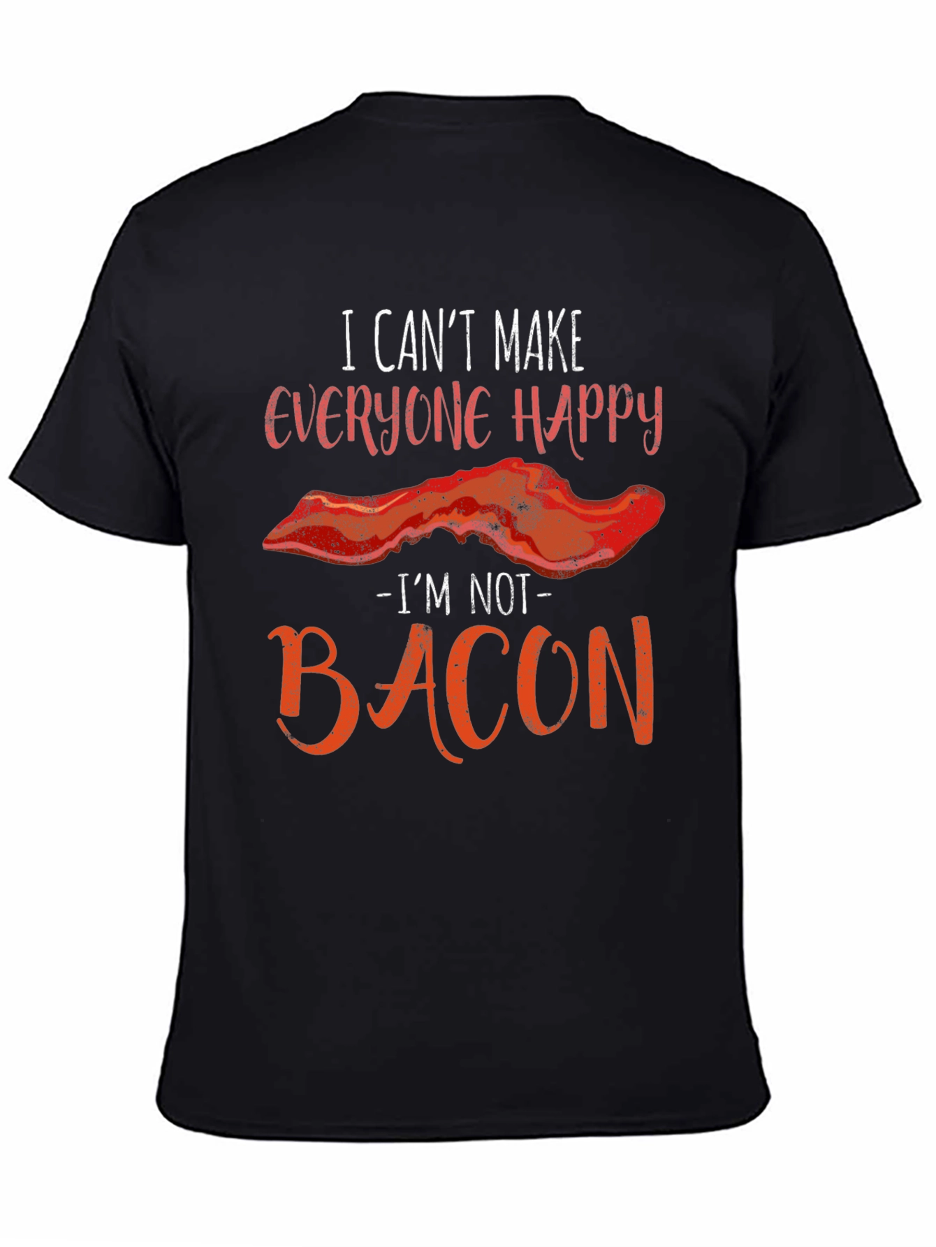 Funny Bacon Graphic T-Shirt - I Can't Make Everyone Happy - 4