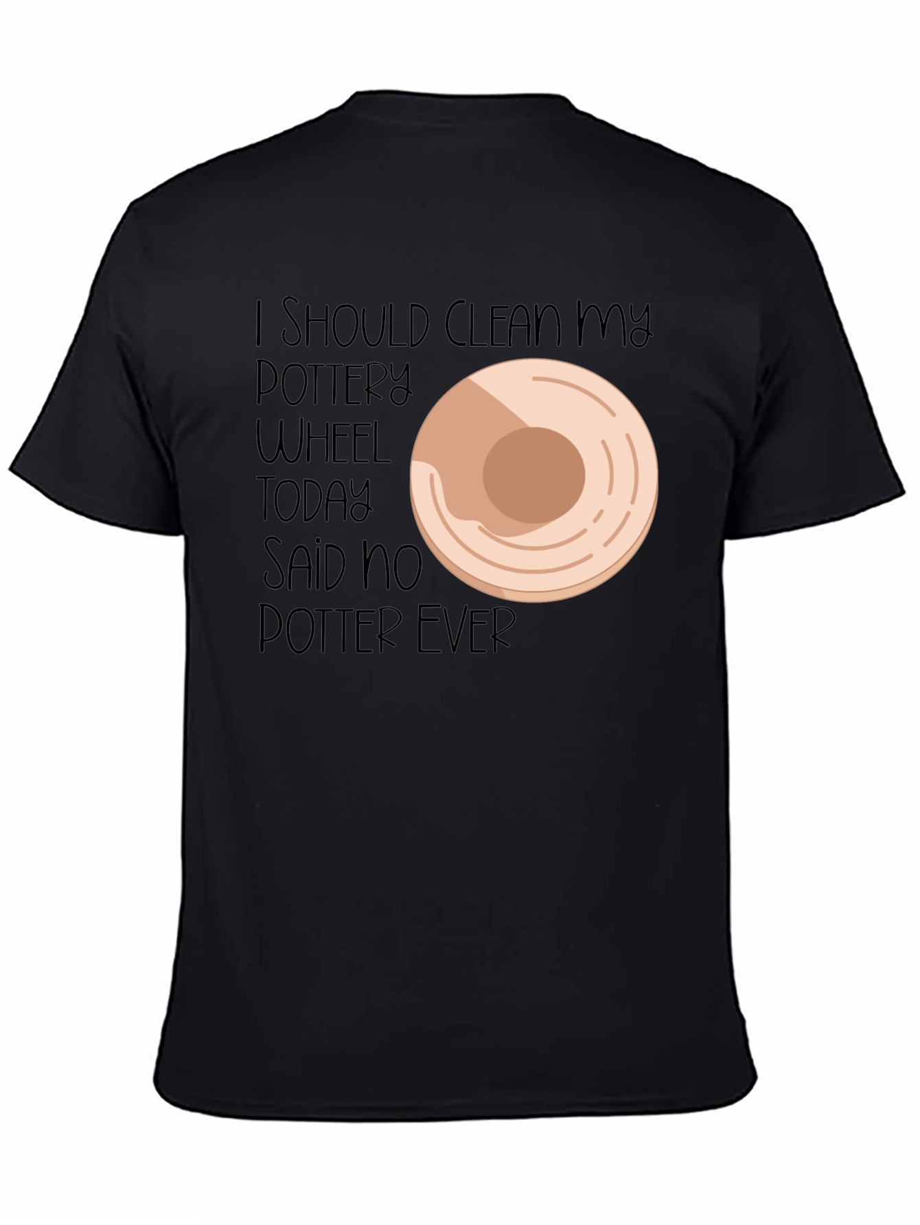 Black Pottery Lover's Tee: I Should Clean My Wheel... Said No Potter Ever! view 4